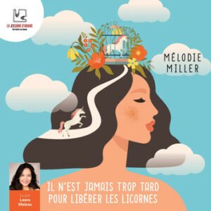 Il n'est jamais trop tard pour libérer les licornes (Mélodie MILLER) - AUDIO