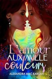 L'amour aux mille couleurs (Alexandra MAC KARGAN)