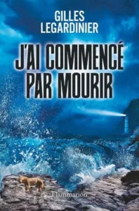 J'ai commencé par mourir (Gilles LEGARDINIER)