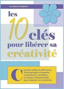 Les 10 clés pour libérer sa créativité (Valérie PIERSON)