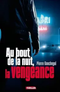 Au bout de la nuit, la vengeance (Pierre GANCHEGUI)