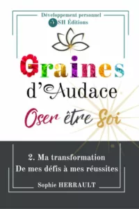 Graines d'audace - Oser être Soi T2 Ma transformation - De mes défis à mes réussites (Sophie HERRAULT)