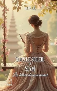 Sous le soleil de Siam - Les lettres de mon amant (Alix LÊ)