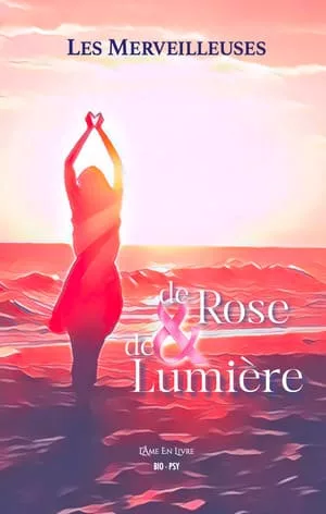 De rose et de lumière - Les Merveilleuses (Sophie Herrault, Mélodie Miller, Nathalie Brunal, Laurence Flez-Renaudin, Alexia L. Jean, Virgin. M) - L'âme en livres Editions