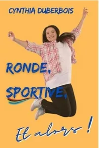 Ronde, sportive et alors (Cynthia DUBERBOIS)